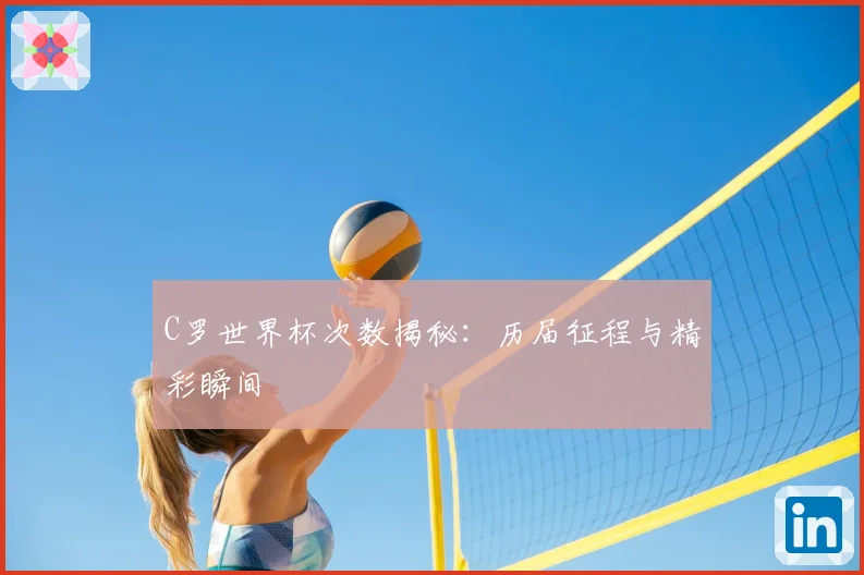 C罗世界杯次数揭秘:历届征程与精彩瞬间