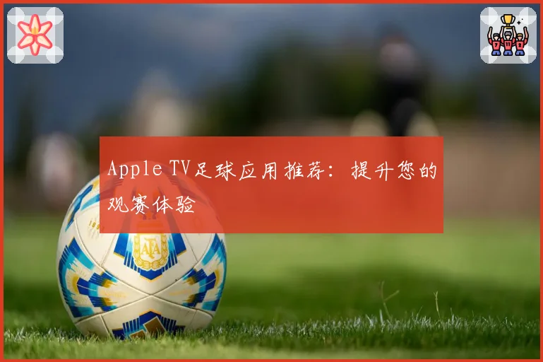 Apple TV足球应用推荐：提升您的观赛体验