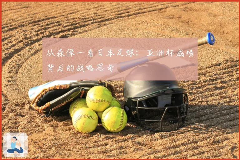 从森保一看日本足球：亚洲杯成绩背后的战略思考